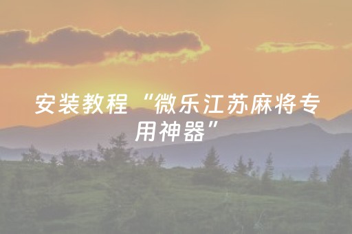 安装教程“微乐江苏麻将专用神器”（好友房怎么才能赢)