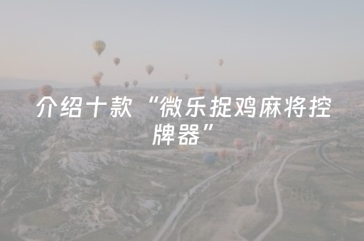 介绍十款“微乐捉鸡麻将控牌器”（自建房怎么赢)
