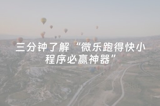 三分钟了解“微乐跑得快小程序必赢神器”（究竟是不是有挂)