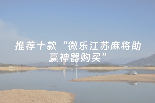 推荐十款“微乐江苏麻将助赢神器购买”（如何让系统发好牌)