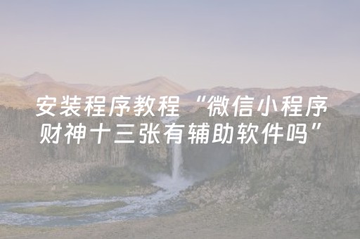 安装程序教程“微信小程序财神十三张有辅助软件吗”（怎么让系统给你发好牌)