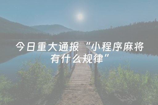 今日重大通报“小程序麻将有什么规律”（怎么让系统给你发好牌)