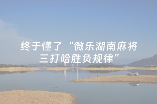 终于懂了“微乐湖南麻将三打哈胜负规律”（怎么设置能有好牌)