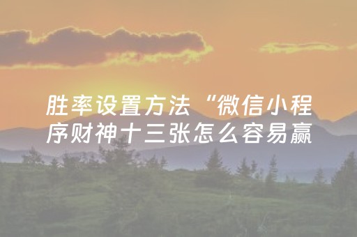 胜率设置方法“微信小程序财神十三张怎么容易赢”（确实有插件吗)