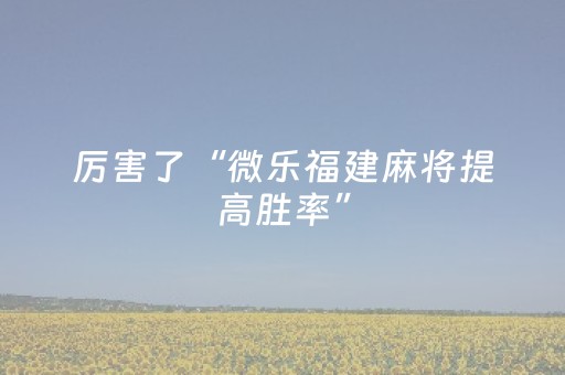 厉害了“微乐福建麻将提高胜率”（自建房怎么赢)