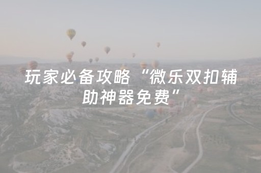 玩家必备攻略“微乐江苏麻将助赢神器”（确实有插件吗)
