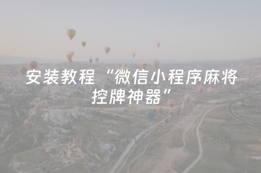 安装教程“微信小程序麻将控牌神器”（骗局大揭秘)