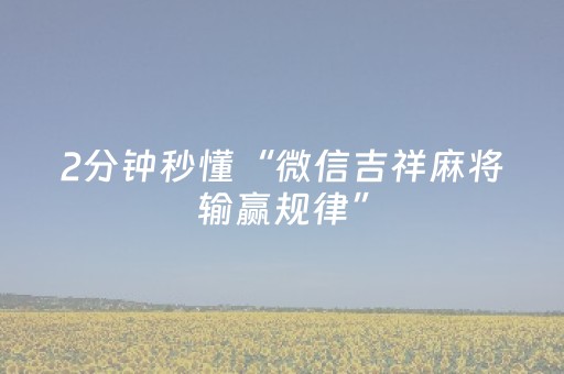 2分钟秒懂“微信吉祥麻将输赢规律”（软件出售)