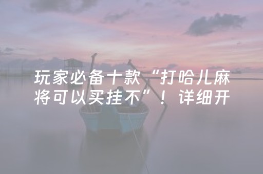 玩家必备十款“打哈儿麻将可以买挂不”！详细开挂教程（确实真的有挂)-抖音