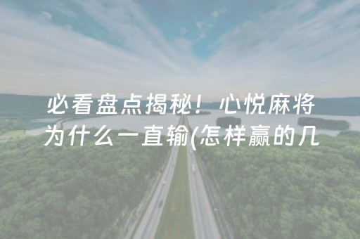 必看盘点揭秘！心悦麻将为什么一直输(怎样赢的几率大)