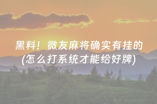 黑料！微友麻将确实有挂的(怎么打系统才能给好牌)