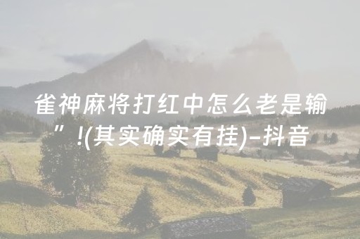 雀神麻将打红中怎么老是输”!(其实确实有挂)-抖音