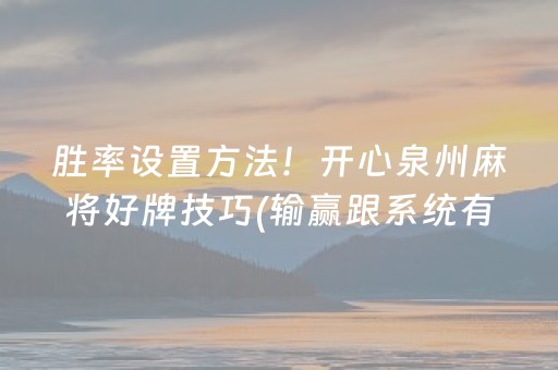 胜率设置方法！开心泉州麻将好牌技巧(输赢跟系统有关系吗)