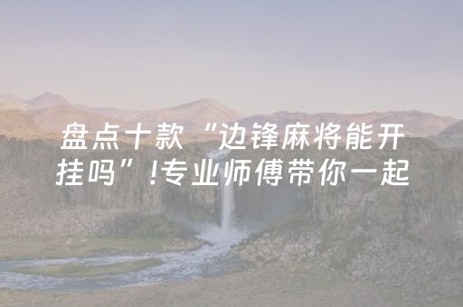 盘点十款“边锋麻将能开挂吗”!专业师傅带你一起了解（详细教程）-抖音