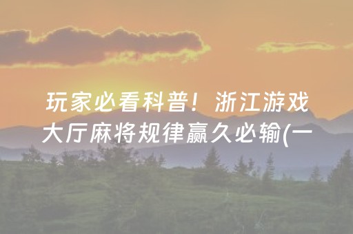 玩家必看科普！浙江游戏大厅麻将规律赢久必输(一直输怎么办)