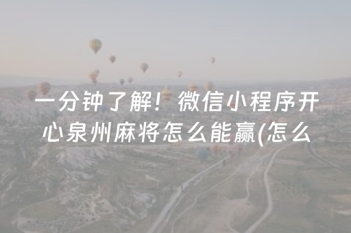 一分钟了解！微信小程序开心泉州麻将怎么能赢(怎么老输必备神器)