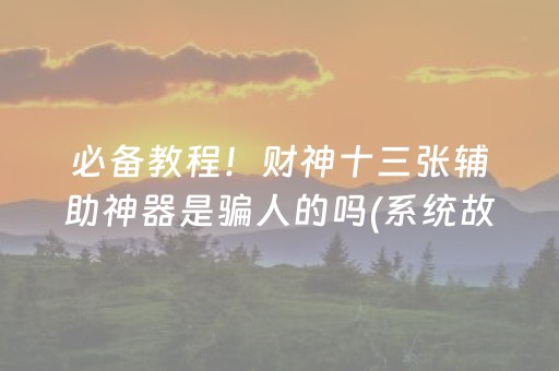 必备教程！财神十三张辅助神器是骗人的吗(系统故意让你输)