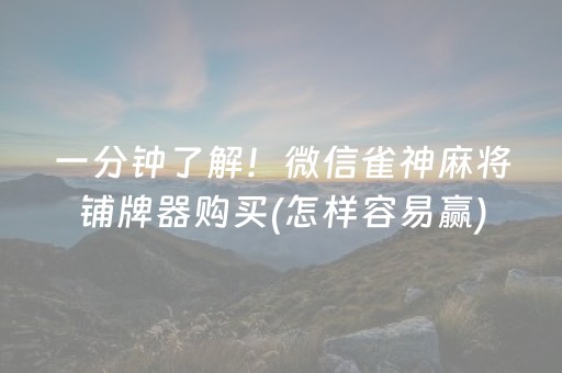 一分钟了解！微信雀神麻将铺牌器购买(怎样容易赢)