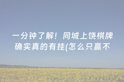 一分钟了解！同城上饶棋牌确实真的有挂(怎么只赢不输)