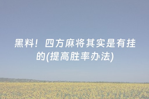 黑料！四方麻将其实是有挂的(提高胜率办法)