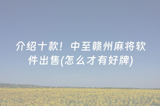 介绍十款！中至赣州麻将软件出售(怎么才有好牌)