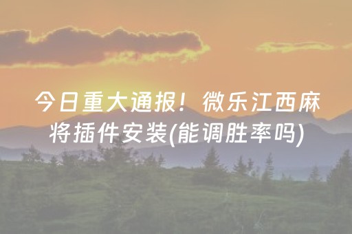 今日重大通报！微乐江西麻将插件安装(能调胜率吗)