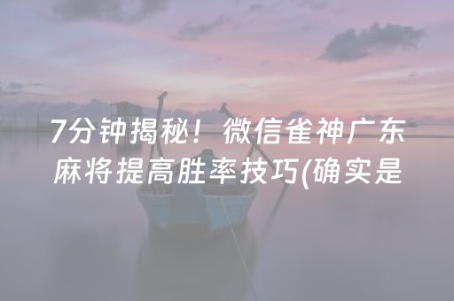 7分钟揭秘！微信雀神广东麻将提高胜率技巧(确实是有挂)