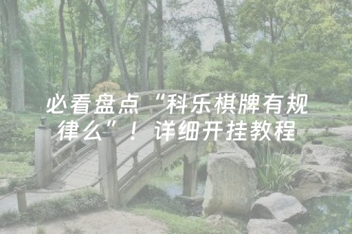 必看盘点“科乐棋牌有规律么”！详细开挂教程（确实真的有挂)-抖音