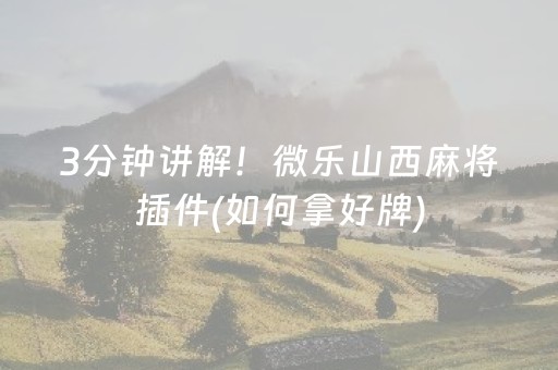 3分钟讲解！微乐山西麻将插件(如何拿好牌)