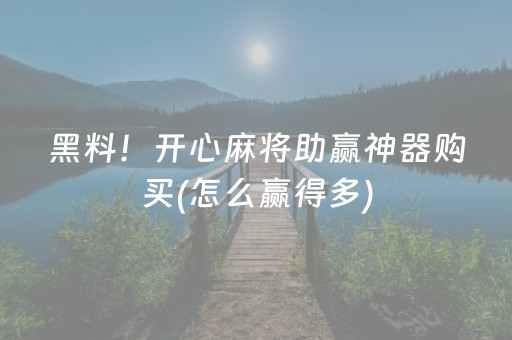 黑料！开心麻将助赢神器购买(怎么赢得多)