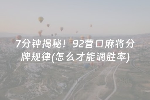 7分钟揭秘！92营口麻将分牌规律(怎么才能调胜率)