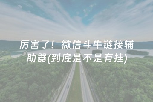 厉害了！微信斗牛链接辅助器(到底是不是有挂)