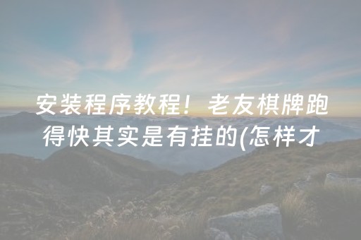 安装程序教程！老友棋牌跑得快其实是有挂的(怎样才能赢)