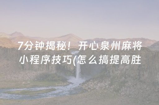 7分钟揭秘！开心泉州麻将小程序技巧(怎么搞提高胜率)