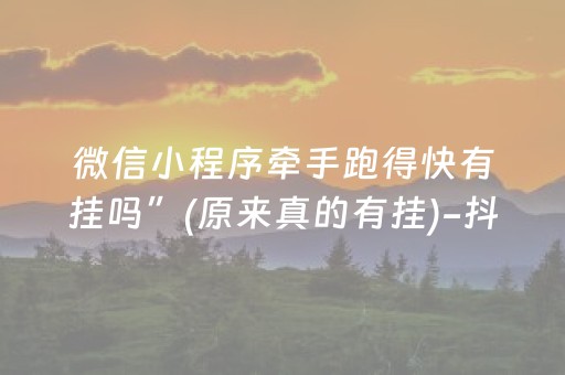 微信小程序牵手跑得快有挂吗”(原来真的有挂)-抖音