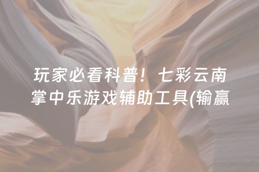 玩家必看科普！七彩云南掌中乐游戏辅助工具(输赢规律技巧)