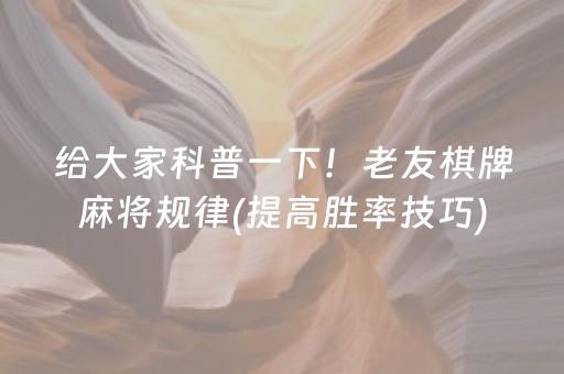 给大家科普一下！老友棋牌麻将规律(提高胜率技巧)