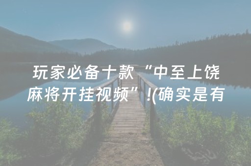 玩家必备十款“中至上饶麻将开挂视频”!(确实是有挂)-抖音