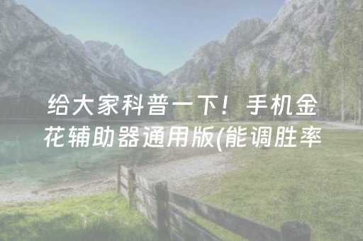 给大家科普一下！手机金花辅助器通用版(能调胜率吗)