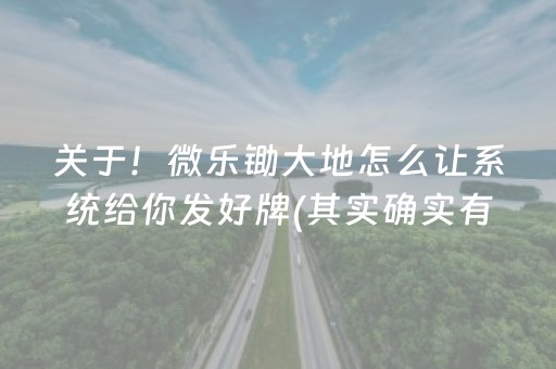 关于！微乐锄大地怎么让系统给你发好牌(其实确实有挂)