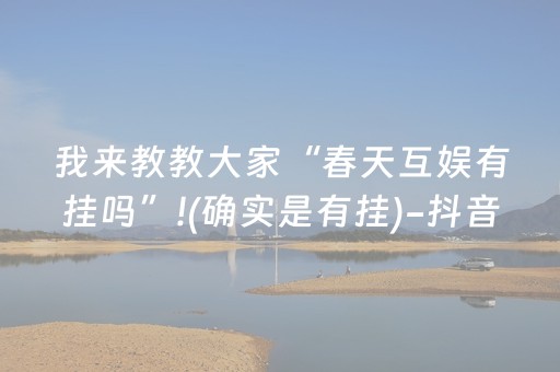 我来教教大家“春天互娱有挂吗”!(确实是有挂)-抖音