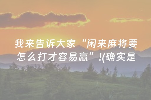 我来告诉大家“闲来麻将要怎么打才容易赢”!(确实是有挂)-抖音