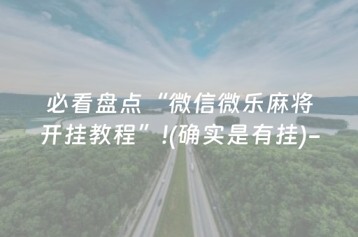必看盘点“微信微乐麻将开挂教程”!(确实是有挂)-抖音