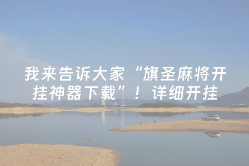 我来告诉大家“旗圣麻将开挂神器下载”！详细开挂教程（确实真的有挂)-抖音