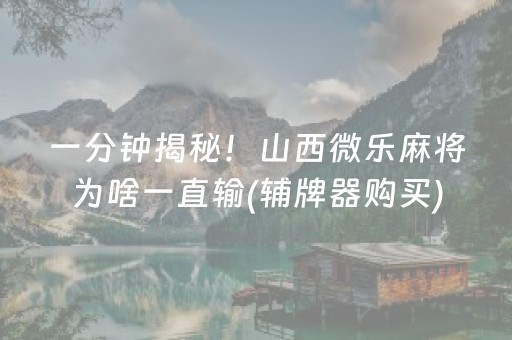 一分钟揭秘！山西微乐麻将为啥一直输(辅牌器购买)