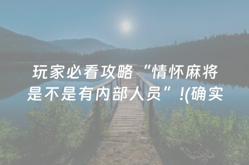玩家必看攻略“情怀麻将是不是有内部人员”!(确实是有挂)-抖音