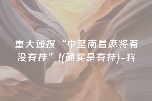 重大通报“中至南昌麻将有没有挂”!(确实是有挂)-抖音
