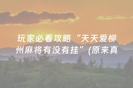 玩家必看攻略“天天爱柳州麻将有没有挂”(原来真的有挂)-抖音