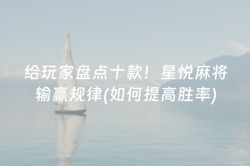 给玩家盘点十款！星悦麻将输赢规律(如何提高胜率)