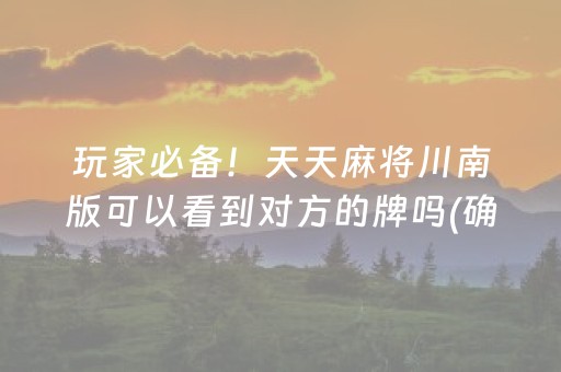 玩家必备！天天麻将川南版可以看到对方的牌吗(确实是有挂的)